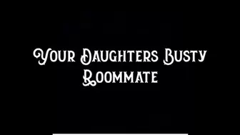 Your Step-Daughters Busty Roommate